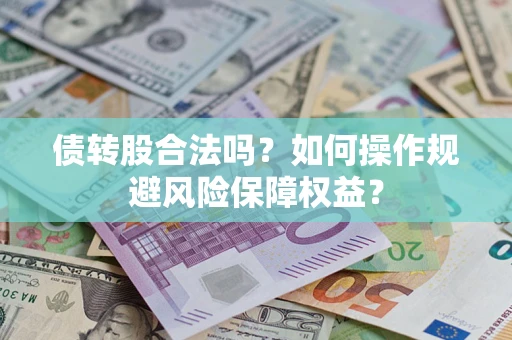 北京债转股合法吗？如何操作规避风险保障权益？